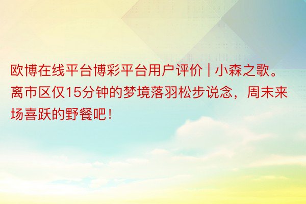 欧博在线平台博彩平台用户评价 | 小森之歌。离市区仅15分钟的梦境落羽松步说念，周末来场喜跃的野餐吧！