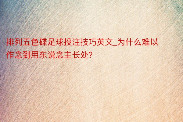 排列五色碟足球投注技巧英文_为什么难以作念到用东说念主长处？