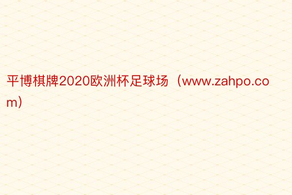 平博棋牌2020欧洲杯足球场（www.zahpo.com）