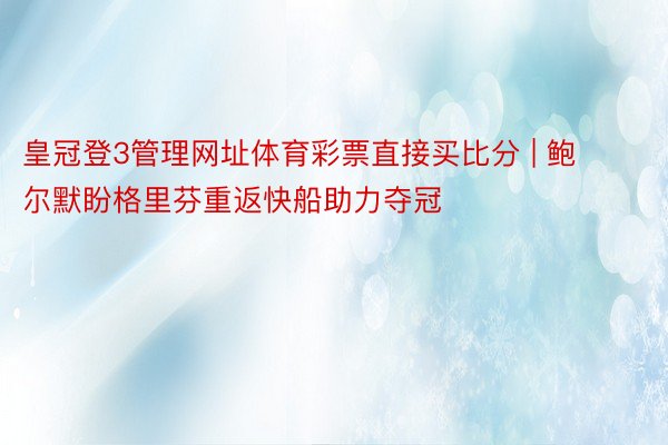 皇冠登3管理网址体育彩票直接买比分 | 鲍尔默盼格里芬重返快船助力夺冠